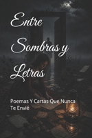 Entre Sombras y Letras: Poemas Y Cartas Que Nunca Te Envié (Spanish Edition) B0GZZLZ87C Book Cover