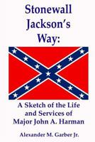 Stonewall Jackson's Way: A Sketch of the Life and Services of Major John A. Harman 1499712855 Book Cover