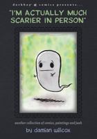 I'm Actually Much Scarier in Person: Another Collection of Comics, Paintings and Junk 0991934806 Book Cover