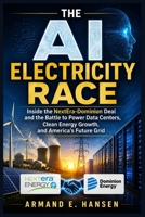 The AI Electricity Race: Inside the NextEra-Dominion Deal and the Battle to Power Data Centers, Clean Energy Growth, and America’s Future Grid B0H29L6QRM Book Cover
