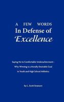 A Few Words in Defense of Excellence: Saying No to Comfortable Underachievement - Why Winning is a Morally Desirable Goal in Youth and High School Athletics 0983033919 Book Cover