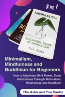 Minimalism and Mindfulness,Buddhism: Beginners Guide to Minimalism and How to Maximize Mind Power, Boost Mindfulness Through Transcendental Meditation and Maintain A Healthy, Spiritually-Awakened Life 1686707657 Book Cover