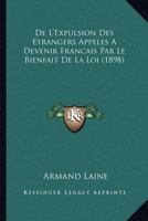 De L'Expulsion Des Etrangers Appeles A Devenir Francais Par Le Bienfait De La Loi (1898) 1120428068 Book Cover