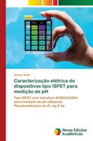 Caracterização elétrica de dispositivos tipo ISFET para medição de pH: Tipo ISFET com estrutura Si/SiO2/Si3N4 para medição de ph utilizando Pseudoeletrodos de Pt, Ag E Au 3330996811 Book Cover