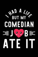 I Had A Life But My Comedian Job Ate It: Hilarious & Funny Journal for Comedian Funny Christmas & Birthday Gift Idea for Comedian Comedian Notebook 100 pages 6x9 inches 1704241251 Book Cover