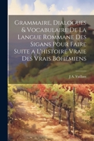Grammaire, Dialogues & Vocabulaire De La Langue Rommane Des Sigans Pour Faire Suite a L'histoire Vraie Des Vrais Bohémiens 1021636614 Book Cover