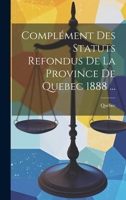 Compl�ment Des Statuts Refondus de la Province de Quebec 1888 ... 1022740857 Book Cover