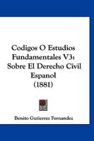 Codigos O Estudios Fundamentales V3: Sobre El Derecho Civil Espanol (1881) 1168164214 Book Cover