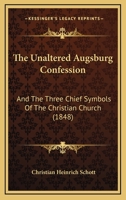 The Unaltered Augsburg Confession: And The Three Chief Symbols Of The Christian Church 1104405490 Book Cover