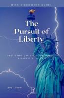 The Pursuit of Liberty: Protecting our God-Given Rights...Before it is Too Late 1733562656 Book Cover