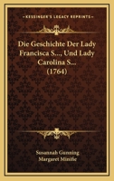 Die Geschichte Der Lady Francisca S..., Und Lady Carolina S... (1764) 1248001753 Book Cover