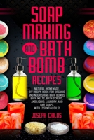 Soap Making and Bath Bomb Recipes: Natural, Homemade, DIY Recipe Book For Organic and Nourishing Bath Bombs, Bath Melts, Bath Scrubs, and Liquid, Laundry, and Bar Soaps with Essential Oils! 1658363477 Book Cover