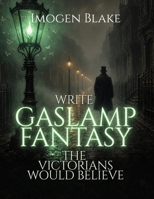 Write Gaslamp Fantasy the Victorians Would Believe B0HJRDT962 Book Cover