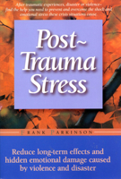 Post-Trauma Stress: A Personal Guide to Reduce the Long-Term Effects and Hidden Emotional Damage Caused by Violence and Disaster 1555612490 Book Cover