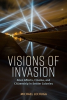Visions of Invasion: Alien Affects, Cinema, and Citizenship in Settler Colonies 1496844068 Book Cover