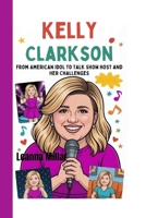Kelly Clarkson: From American Idol to Talk Show Host and Her Challenges B0G7XJS6F7 Book Cover