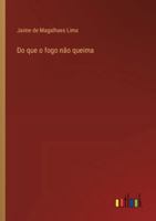 Do que o fogo não queima: Profundezas da alma: uma jornada poética e reflexiva 336806049X Book Cover
