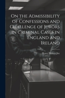 On the Admissibility of Confessions and Challenge of Jurors in Criminal Cases in England and Ireland 102198857X Book Cover