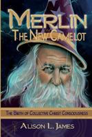 Merlin and the New Camelot: the Birth of Collective Christ Consciousness 1537341987 Book Cover