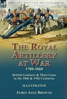The Royal Artillery at War,1700-1860: British Gunners & Their Guns in the 18th & 19th Centuries 191523459X Book Cover