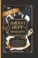 JOHNNY DEPP BIOGRAPHY: The Extraordinary Tale of Talent, Passion, and Hollywood Legend B0DQP1MH7L Book Cover