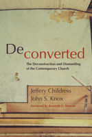 Deconverted: The Deconstruction and Dismantling of the Contemporary Church 1666790834 Book Cover