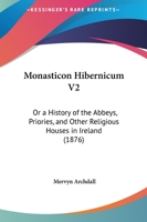 Monasticon Hibernicum V2: Or A History Of The Abbeys, Priories, And Other Religious Houses In Ireland 1166320065 Book Cover