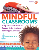 Mindful Classrooms™: Daily 5-Minute Practices to Support Social-Emotional Learning (PreK to Grade 5) 1631983695 Book Cover