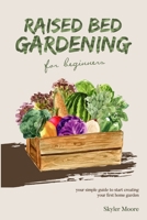 RAISED BED GARDENING for beginners: Your simple guide to getting started creating your first vegetable garden 1801440255 Book Cover