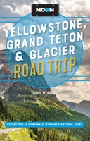 Moon Yellowstone, Grand Teton & Glacier Road Trip: Adventures in Montana & Wyoming’s National Parks (Moon Road Trip Travel Guide) B0FGX7G5YF Book Cover