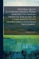 Pastoral Que El Ilustrísimo Señor D. Pedro Martinez De San Martin, Obispo De Barcelona En Cumplimiento De Sus Deberes Dirige Á Sus Fieles Diocesanos... 1275707777 Book Cover