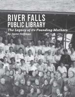 River Falls Public Library: The Legacy of its Founding Mothers B0FDTFP7MZ Book Cover