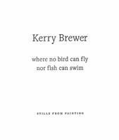 Kerry Brewer: Where No Bird Can Fly Nor Fish Can Swim: Stills from Painting 0955339324 Book Cover