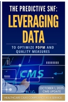 THE PREDICTIVE SNF: Leveraging Data to Optimize PDPM and Quality Measures B0FTZTR62R Book Cover