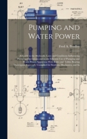 Pumping and Water Power: A Guide to the Hydraulic Laws and Conditions Influencing Pumping Operations and to the Efficient Use of Pumping and Water ... Compiled for Students, Mechanics, and In 1020675926 Book Cover
