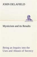 Mysticism and Its Results 1437046061 Book Cover