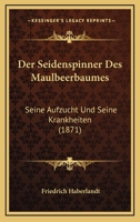 Der Seidenspinner Des Maulbeerbaumes, Seine Aufzucht Und Seine Krankheiten 1167582977 Book Cover