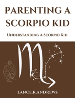 PARENTING A SCORPIO KID: Understanding a Scorpio Kid. B0C47SW9C7 Book Cover