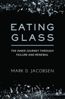 Eating Glass: The Inner Journey Through Failure and Renewal 1736402803 Book Cover