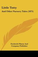 Little Totty: And Other Nursery Tales 1120318505 Book Cover