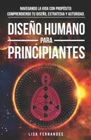 Diseño Humano Para Principiantes: Navegando La Vida Con Propósito: Comprendiendo Tu Diseño, Estrategia Y Autoridad. (Spanish Edition) B0CQ4CFFJL Book Cover