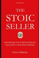 The Stoic Seller: Navigating the Complexities of Sales with Calm and Purpose B0DSVXYW88 Book Cover