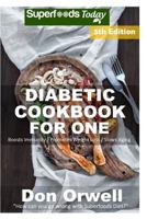 Diabetic Cookbook For One: Over 270 Diabetes Type-2 Quick & Easy Gluten Free Low Cholesterol Whole Foods Recipes full of Antioxidants & Phytochemicals (Diabetic Natural Weight Loss Transformation) 1522711716 Book Cover
