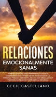 Relaciones Emocionalmente Sanas: Aprende a no Caer o Recuperarte del Ciclo de la Codependencia y Evitar el Abuso Psicológico de las Personas Tóxicas o ... y Dependencia Emocional (Spanish Edition) 1646941314 Book Cover
