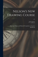 Nelson's New Drawing Course: Drawing, Design, and Manual Occupations: Teachers' Handbook; v.4 1014577322 Book Cover
