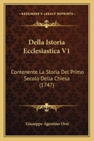 Della Istoria Ecclesiastica V1: Contenente La Storia Del Primo Secolo Della Chiesa (1747) 1104728117 Book Cover