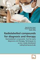 Radiolabelled compounds for diagnosis and therapy: Radiolabelled compounds, Tool for early diagnosis and therapy, Techniques to access newly developed radiopharmaceuticals 3639258924 Book Cover
