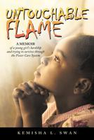 Untouchable Flame: A Memoir of a Young Girl’s Hardship and Trying to Survive Through the Foster Care System 1468598260 Book Cover