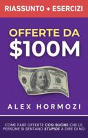 Offerte da $100M Riassunto e Manuale Degli Esercizi: Come Fare Offerte Così Buone Che Le Persone Si Sentano Stupide A Dire Di No (Acquisition.com $100M Series) (Italian Edition) 1963349385 Book Cover