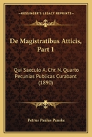 De Magistratibus Atticis, Part 1: Qui Saeculo A. Chr. N. Quarto Pecunias Publicas Curabant (1890) 1160404577 Book Cover